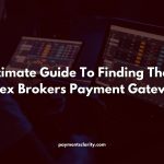 The Ultimate Guide To Finding The Right Forex Brokers Payment Gateway
