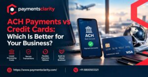 ACH Payments vs Credit Cards: Which Is Better for Your Business?